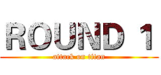 ＲＯＵＮＤ １  (attack on titan)