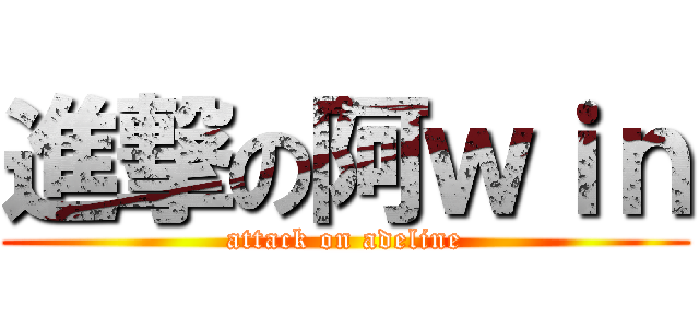 進撃の阿ｗｉｎ (attack on adeline)