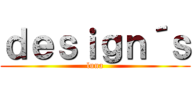 ｄｅｓｉｇｎ´ｓ (luna)