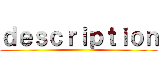 ｄｅｓｃｒｉｐｔｉｏｎ ()