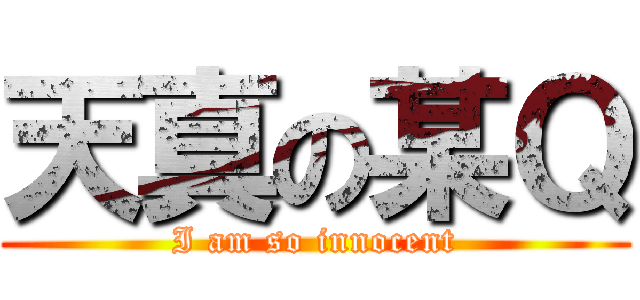 天真の某Ｑ (I am so innocent)
