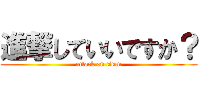 進撃していいですか？ (attack on titan)