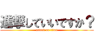 進撃していいですか？ (attack on titan)