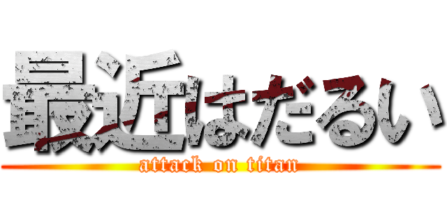 最近はだるい (attack on titan)