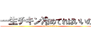一生チキン冷めてればいいのに (attack on titan)
