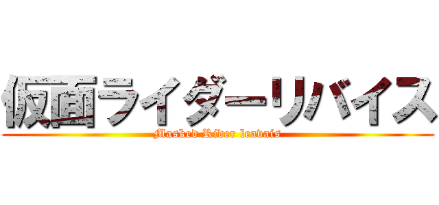 仮面ライダーリバイス (Masked Rider leavais)