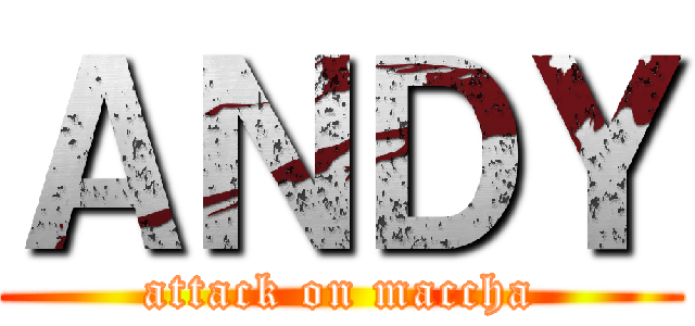 ＡＮＤＹ (attack on maccha)