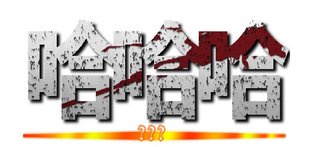 哈哈哈 (哈哈哈)