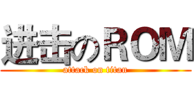 进击のＲＯＭ (attack on titan)