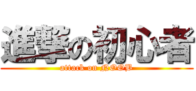 進撃の初心者 (attack on NOOB)