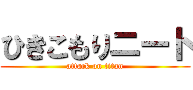 ひきこもりニート (attack on titan)