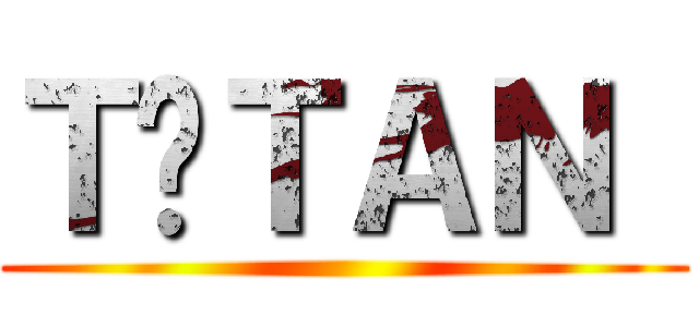 ＴİＴＡＮ  ()