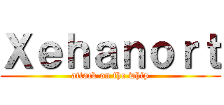 Ｘｅｈａｎｏｒｔ (attack on the whip)