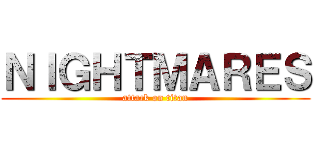 ＮＩＧＨＴＭＡＲＥＳ (attack on titan)