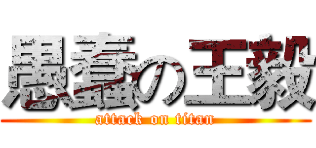 愚蠢の王毅 (attack on titan)