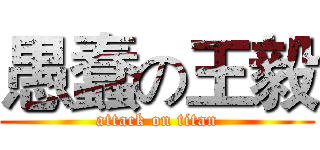 愚蠢の王毅 (attack on titan)