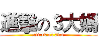 進擊の３大媽 (attack on 3dm)