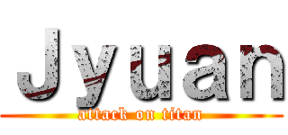 Ｊｙｕａｎ (attack on titan)