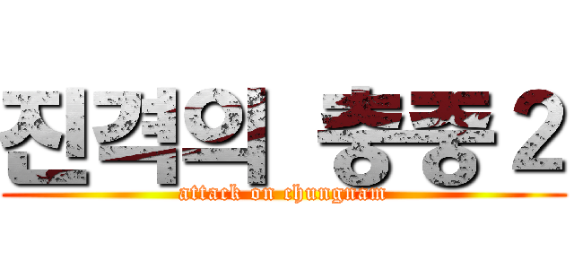 진격의 충중２ (attack on chungnam)