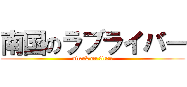 南国のラブライバー (attack on titan)