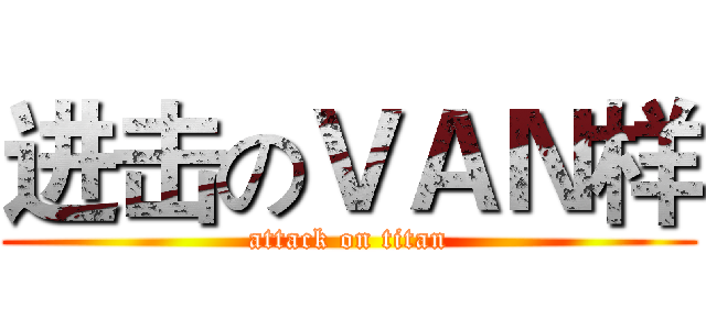 进击のＶＡＮ样 (attack on titan)