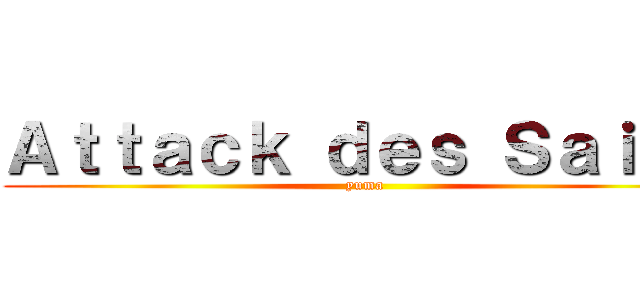 Ａｔｔａｃｋ ｄｅｓ Ｓａｉｋｏ (yuma)