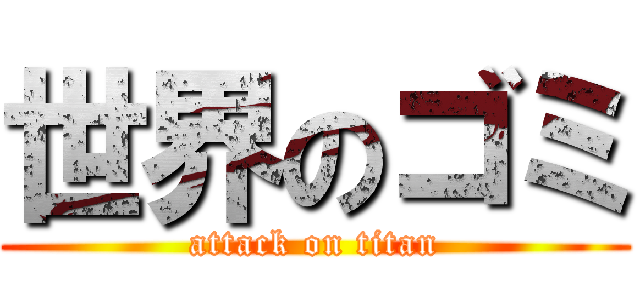 世界のゴミ (attack on titan)