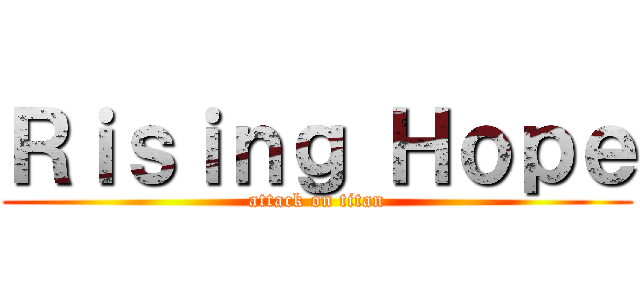 Ｒｉｓｉｎｇ Ｈｏｐｅ (attack on titan)