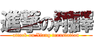 進撃の翔譯 (attack on Xiang translation)