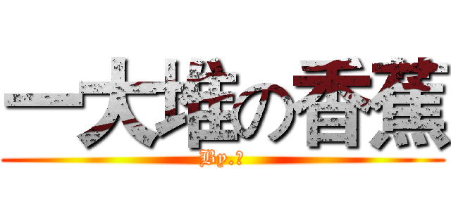 一大堆の香蕉 (By.邱)