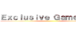 Ｅｘｃｌｕｓｉｖｅ Ｇａｍｅｐｌａｙ ()