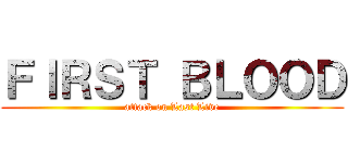 ＦＩＲＳＴ ＢＬＯＯＤ (attack on Last Live)