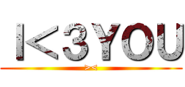 Ｉ＜３ＹＯＵ (><)