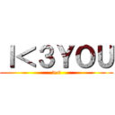 Ｉ＜３ＹＯＵ (><)