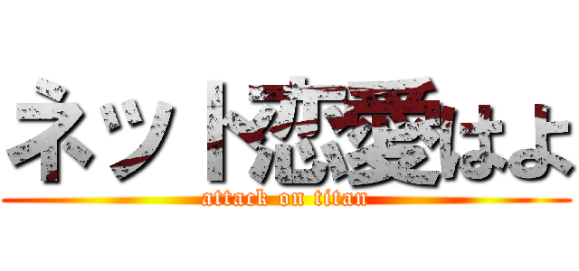 ネット恋愛はよ (attack on titan)