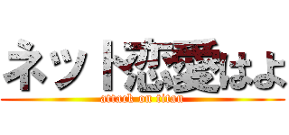 ネット恋愛はよ (attack on titan)