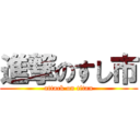 進撃のすし市 (attack on titan)