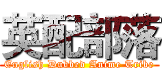 英配部落 (English Dubbed Anime Tribe)