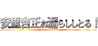 安里吉正お漏らししとる！ (Yoshimasa Die)