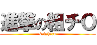 進撃の粗チＯ (seishiro)