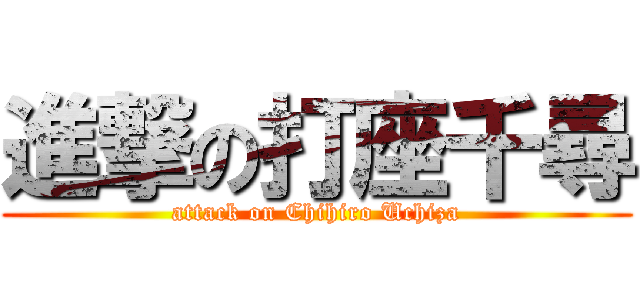 進撃の打座千尋 (attack on Chihiro Uchiza)