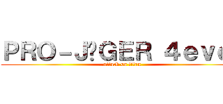 ＰＲＯ－ＪÄＧＥＲ ４ｅｖｅｒ (attack on titan)