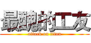 最醜的工友 (attack on titan)