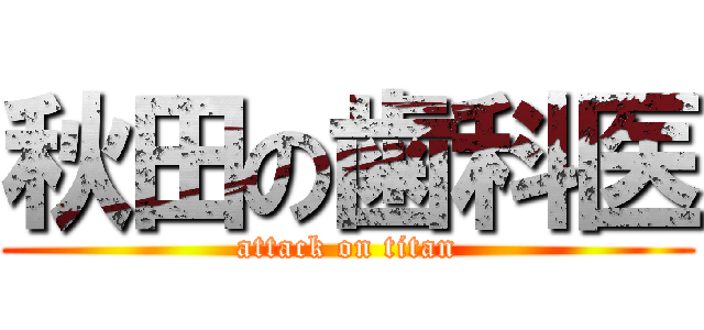 秋田の歯科医 (attack on titan)