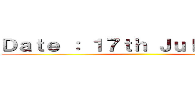 Ｄａｔｅ ： １７ｔｈ Ｊｕｌｙ ２０２１ ()