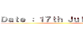 Ｄａｔｅ ： １７ｔｈ Ｊｕｌｙ ２０２１ ()