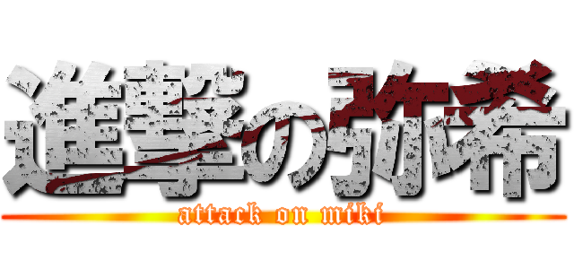 進撃の弥希 (attack on miki)