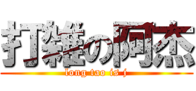 打雑の阿杰 (long tao is j)