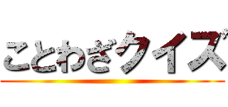 ことわざクイズ ()