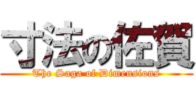 寸法の佐賀 (The Saga of Dimensions)